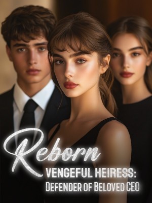 Reborn Vengeful Heiress: Defender of Beloved CEO,