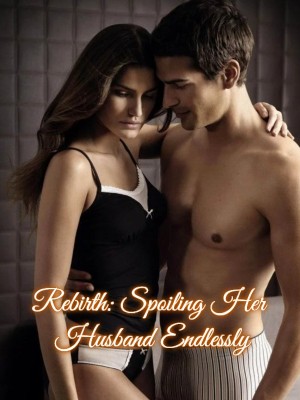 Rebirth: Spoiling Her Husband Endlessly