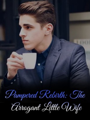 Pampered Rebirth: The Arrogant Little Wife