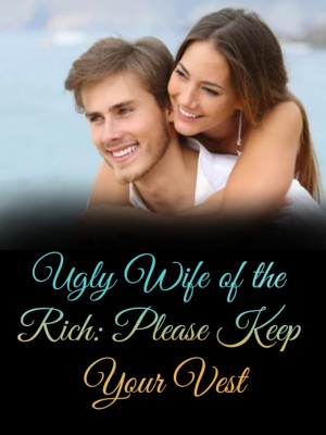 Ugly Wife of the Rich: Please Keep Your Vest,