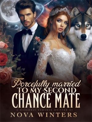 Forcefully Married To My Second Chance Mate,Nova Winters