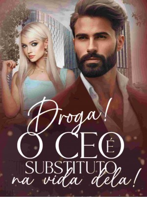 Droga! O CEO é substituto na vida dela!