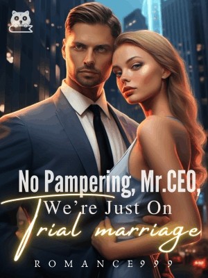 No Pampering, Mr.CEO, We're Just on Trial Marriage,Romance999