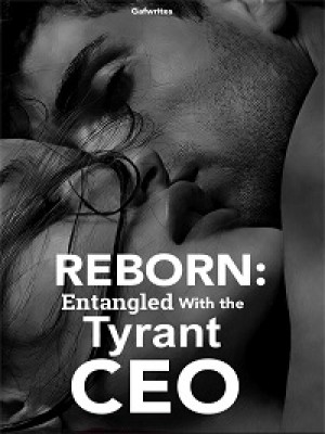 Reborn: Entangled With The Tyrant CEO,Gafwrites