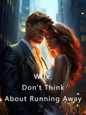 Wife, Don't Think About Running Away,