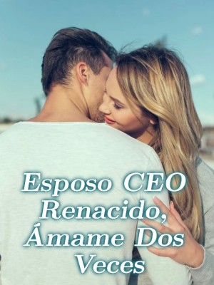 Esposo CEO Renacido, Ámame Dos Veces