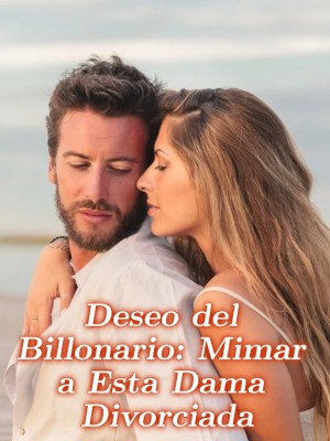 Deseo del Billonario: Mimar a Esta Dama Divorciada,