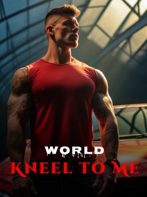 World, Kneel to Me,