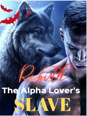 Rebirth: The Alpha Lover's Slave,Sophie_Belle