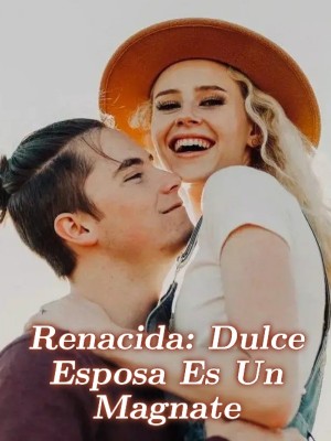 Renacida: Dulce Esposa Es Un Magnate
