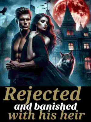 Rejected And Banished With His Heir,Emeldawrites