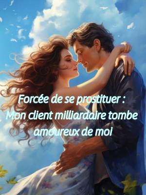 Forcée de se prostituer : Mon client milliardaire tombe amoureux de moi