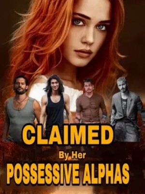Claimed By Her Possessive Alphas,Authorteddy1