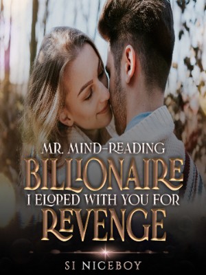 Mr. Mind-reading Billionaire, I Eloped With You For Revenge,Si Niceboy