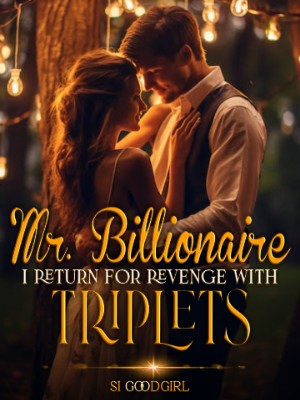 Mr. Billionaire, I Return For Revenge With Triplets,Si Goodgirl