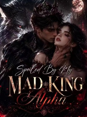 Spoiled By My Mad King Alpha,AlyssaEmerald