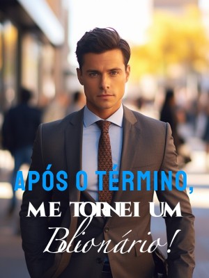 Após o término, me tornei um Bilionário!