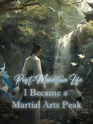 Post-Mountain Life: I Became a Martial Arts Peak,