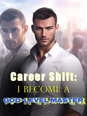 Career Shift: I Become a God-Level Master,