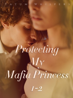 Protecting My Mafia Princess 1-2,Tatum Whispers