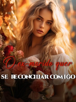 O ex-marido quer se reconciliar comigo
