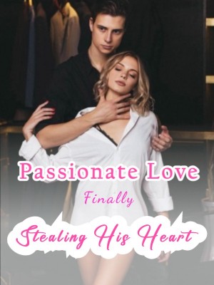 Passionate Love: Finally Stealing His Heart,