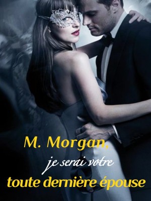 M. Morgan, je serai votre toute dernière épouse