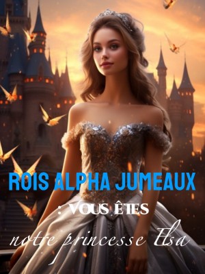 Rois Alpha Jumeaux : Vous êtes notre princesse Elsa