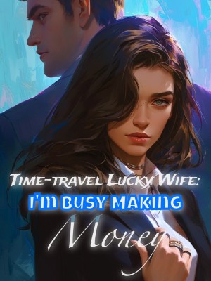 Time-travel Lucky Wife: I'm Busy Making Money,