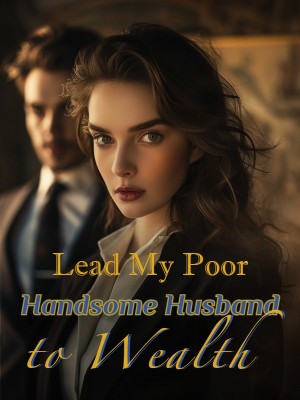 Lead My Poor Handsome Husband to Wealth,