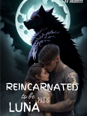 Reincarnated To Be His Luna,yasmeen