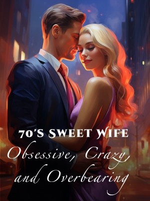 70's Sweet Wife: Obsessive, Crazy, and Overbearing,