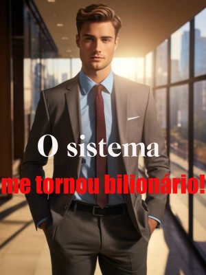 O sistema me tornou bilionário!