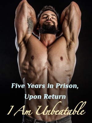 Five Years in Prison, Upon Return I Am Unbeatable