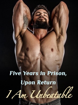 Five Years in Prison, Upon Return I Am Unbeatable,