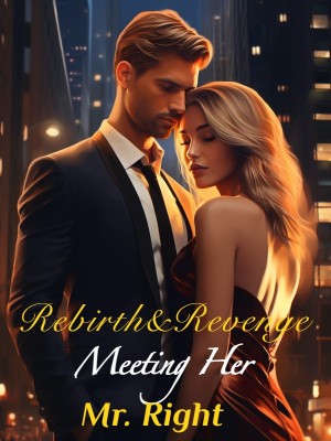 Rebirth&Revenge: Meeting Her Mr. Right
