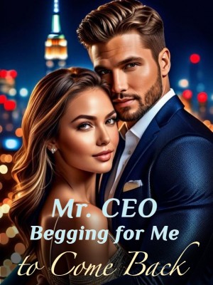 Mr. CEO Begging for Me to Come Back,