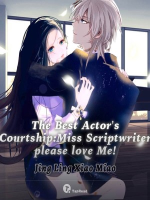 The Best Actor's Courtship: Miss Scriptwriter, Please Love Me!