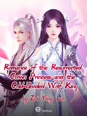 Romance of the Resurrected Crown Princess and the Cold-blooded Wolf King,Zui Ying Luo