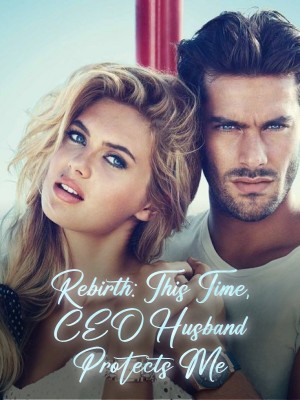 Rebirth: This Time, CEO Husband Protects Me,