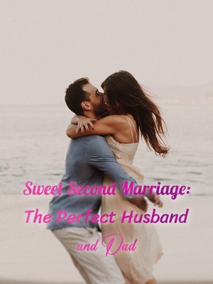 Sweet Second Marriage: The Perfect Husband and Dad,