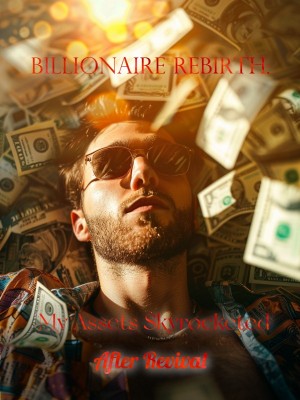 Billionaire Rebirth: My Assets Skyrocketed After Revival
