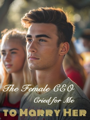 The Female CEO Cried for Me to Marry Her,