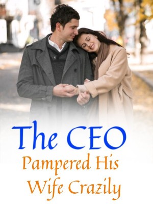 The CEO Pampered His Wife Crazily