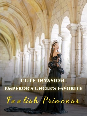 Cute Invasion: Emperor's Uncle's Favorite Foolish Princess,