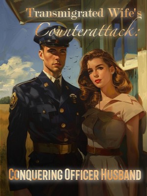 Transmigrated Wife's Counterattack: Conquering Officer Husband,