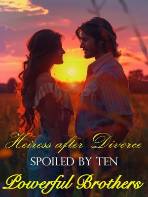 Heiress after Divorce: Spoiled by Ten Powerful Brothers,
