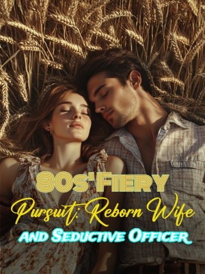 80s' Fiery Pursuit: Reborn Wife and Seductive Officer