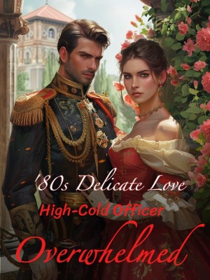 80s Delicate Love: High-Cold Officer Overwhelmed,