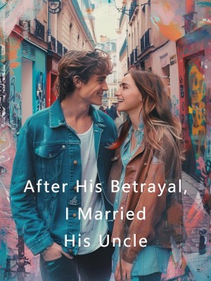 After His Betrayal, I Married His Uncle,